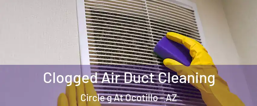 Clogged Air Duct Cleaning Circle g At Ocotillo - AZ