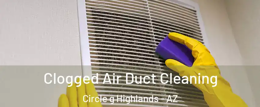 Clogged Air Duct Cleaning Circle g Highlands - AZ
