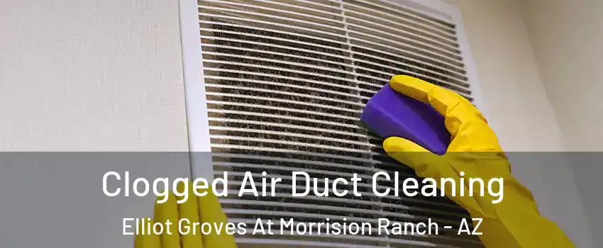 Clogged Air Duct Cleaning Elliot Groves At Morrision Ranch - AZ