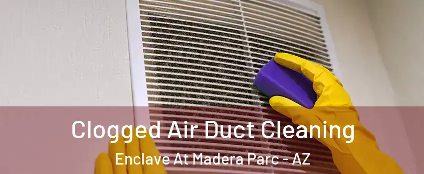 Clogged Air Duct Cleaning Enclave At Madera Parc - AZ