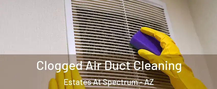 Clogged Air Duct Cleaning Estates At Spectrum - AZ