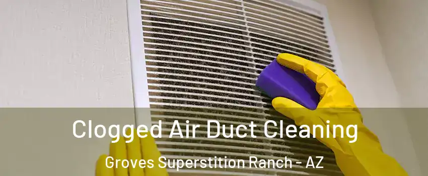 Clogged Air Duct Cleaning Groves Superstition Ranch - AZ