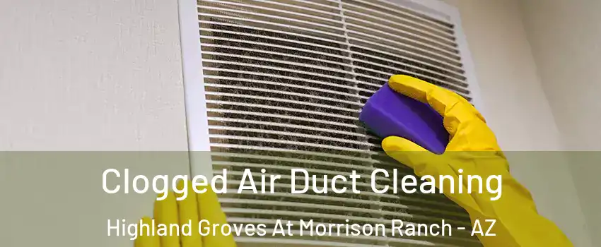 Clogged Air Duct Cleaning Highland Groves At Morrison Ranch - AZ