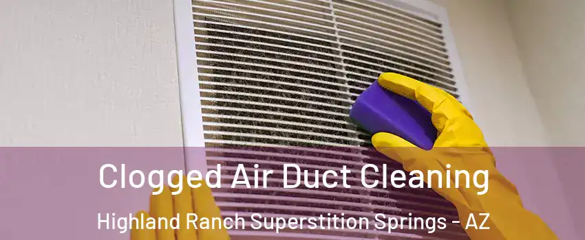 Clogged Air Duct Cleaning Highland Ranch Superstition Springs - AZ