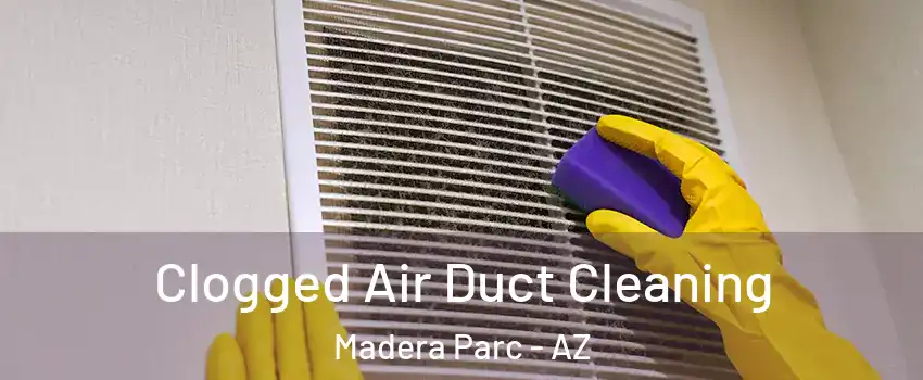 Clogged Air Duct Cleaning Madera Parc - AZ
