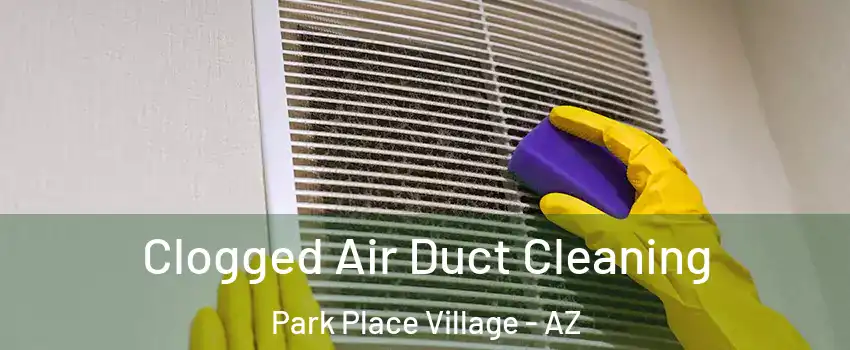 Clogged Air Duct Cleaning Park Place Village - AZ