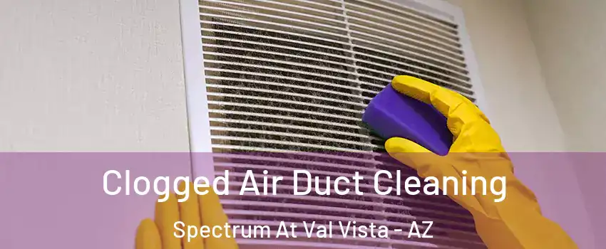 Clogged Air Duct Cleaning Spectrum At Val Vista - AZ