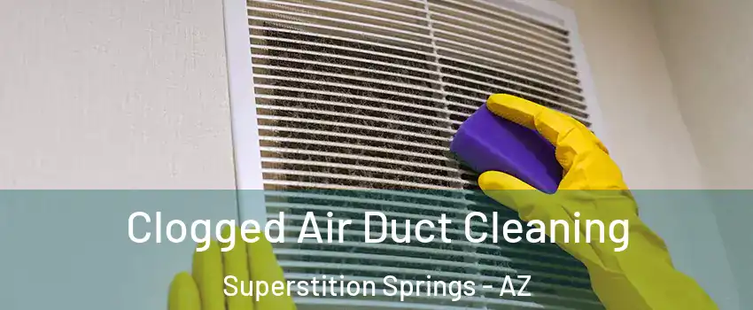 Clogged Air Duct Cleaning Superstition Springs - AZ