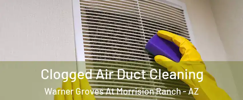 Clogged Air Duct Cleaning Warner Groves At Morrision Ranch - AZ