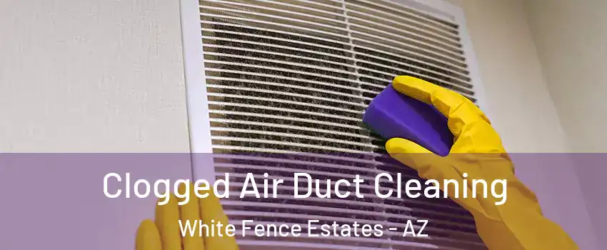 Clogged Air Duct Cleaning White Fence Estates - AZ