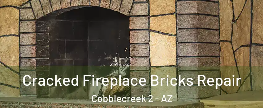 Cracked Fireplace Bricks Repair Cobblecreek 2 - AZ