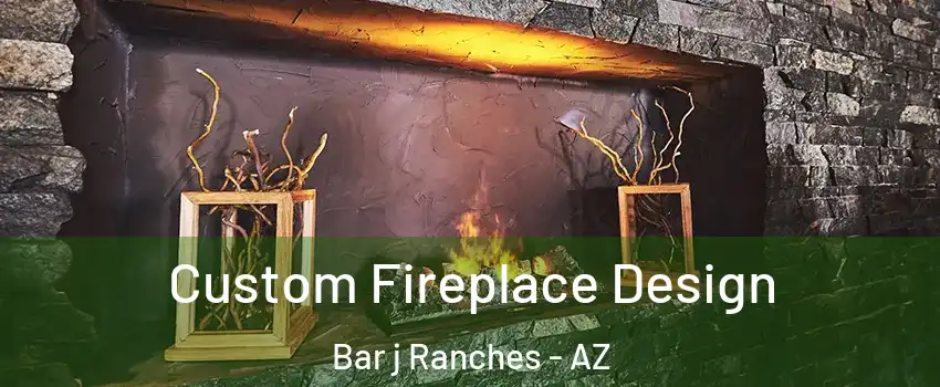 Custom Fireplace Design Bar j Ranches - AZ