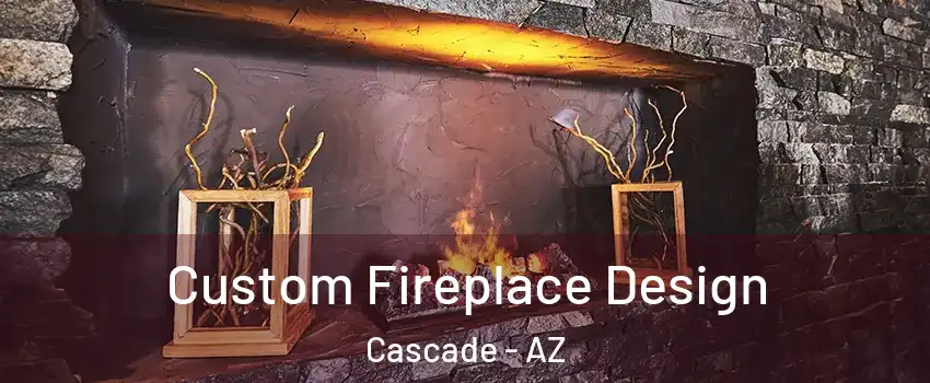 Custom Fireplace Design Cascade - AZ