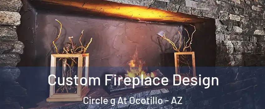 Custom Fireplace Design Circle g At Ocotillo - AZ
