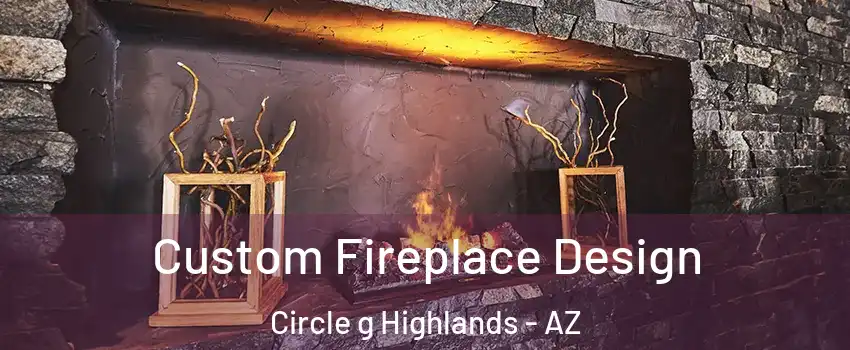 Custom Fireplace Design Circle g Highlands - AZ