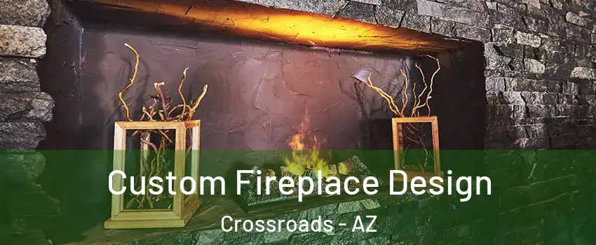 Custom Fireplace Design Crossroads - AZ