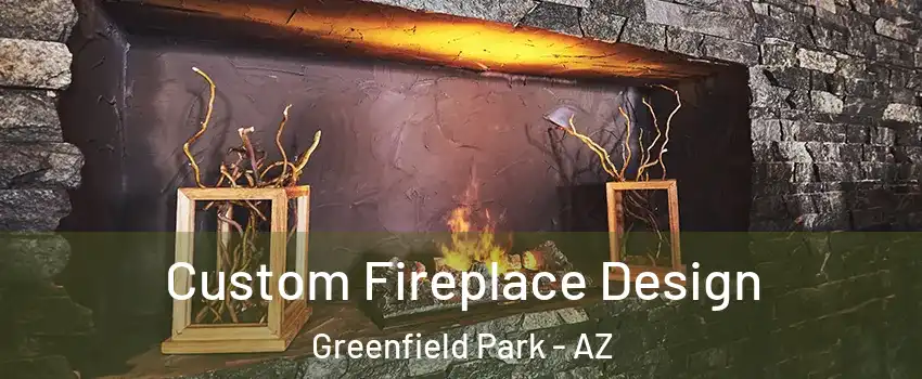 Custom Fireplace Design Greenfield Park - AZ