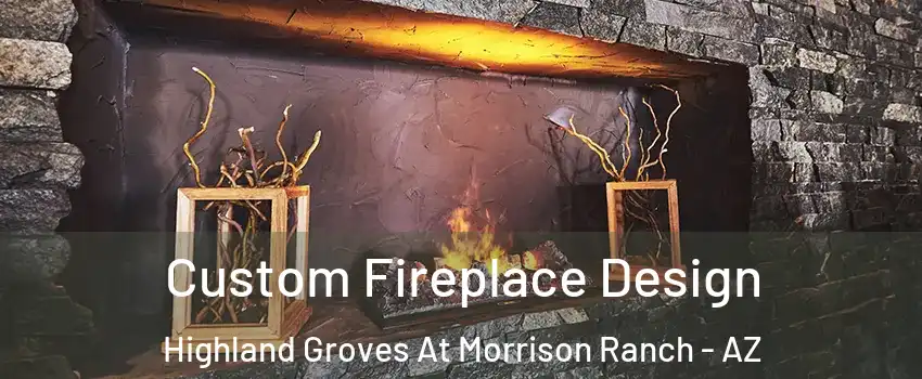 Custom Fireplace Design Highland Groves At Morrison Ranch - AZ