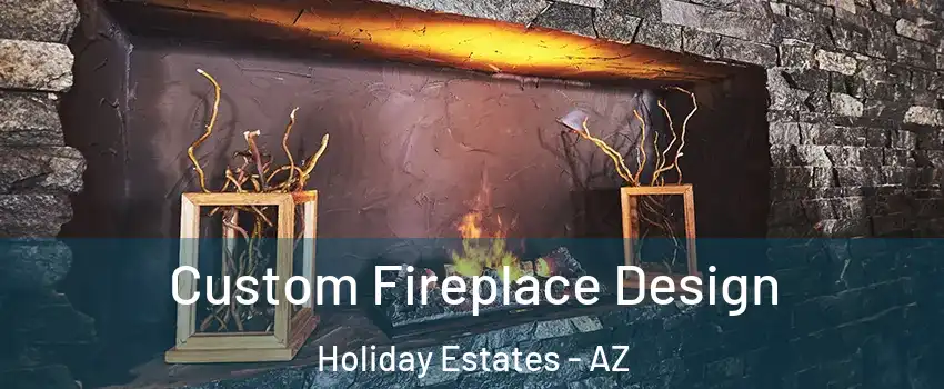 Custom Fireplace Design Holiday Estates - AZ