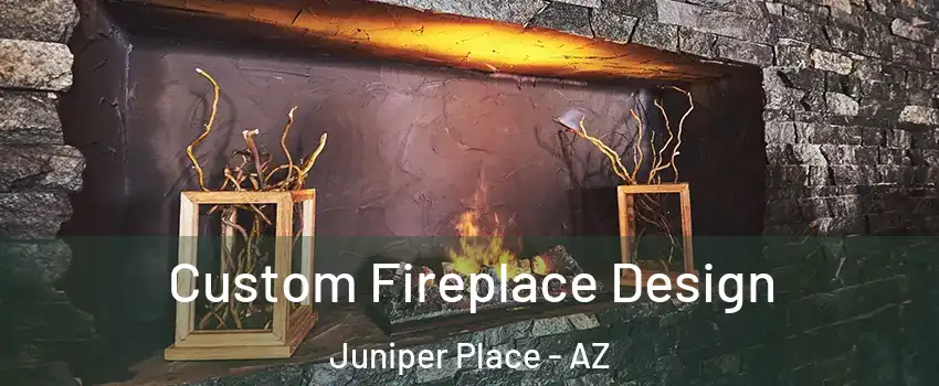 Custom Fireplace Design Juniper Place - AZ