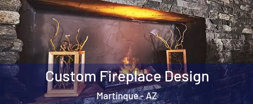Custom Fireplace Design Martinque - AZ