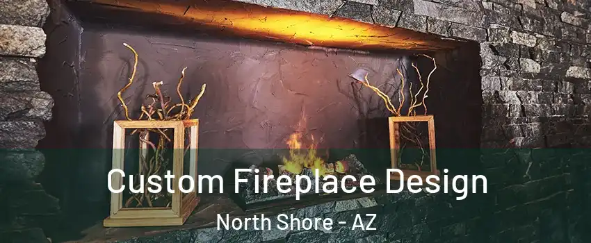 Custom Fireplace Design North Shore - AZ