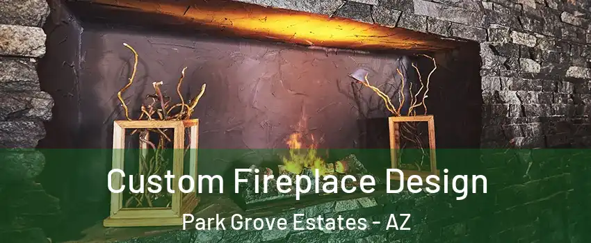 Custom Fireplace Design Park Grove Estates - AZ