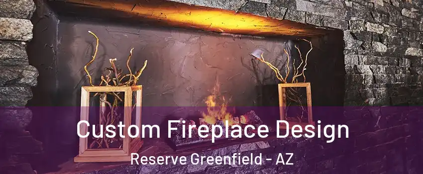 Custom Fireplace Design Reserve Greenfield - AZ