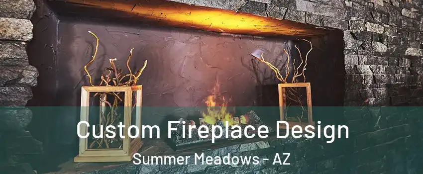 Custom Fireplace Design Summer Meadows - AZ