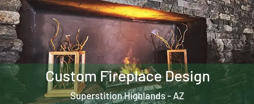 Custom Fireplace Design Superstition Highlands - AZ