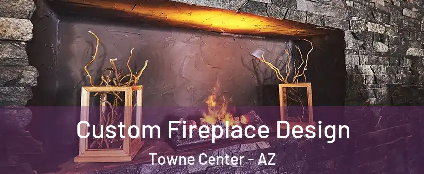 Custom Fireplace Design Towne Center - AZ