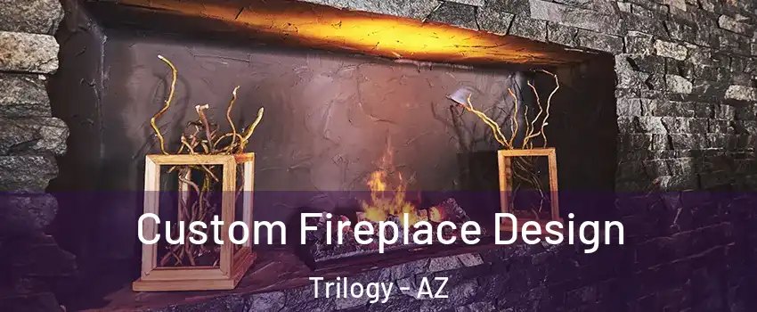 Custom Fireplace Design Trilogy - AZ
