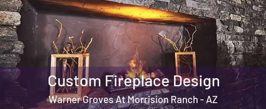 Custom Fireplace Design Warner Groves At Morrision Ranch - AZ