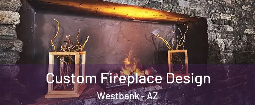 Custom Fireplace Design Westbank - AZ