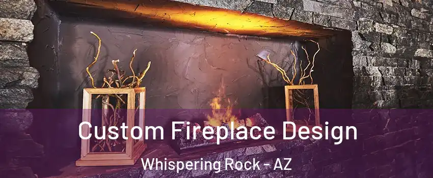 Custom Fireplace Design Whispering Rock - AZ