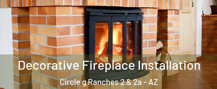 Decorative Fireplace Installation Circle g Ranches 2 & 2a - AZ
