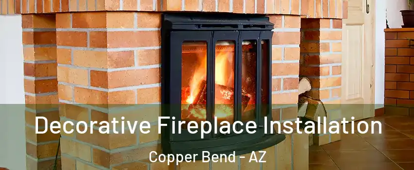 Decorative Fireplace Installation Copper Bend - AZ