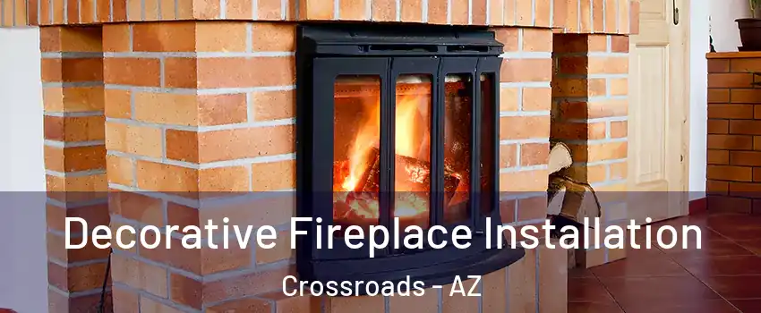 Decorative Fireplace Installation Crossroads - AZ