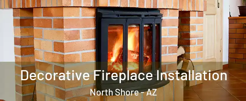 Decorative Fireplace Installation North Shore - AZ