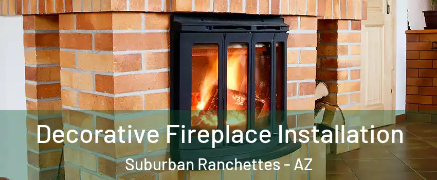 Decorative Fireplace Installation Suburban Ranchettes - AZ