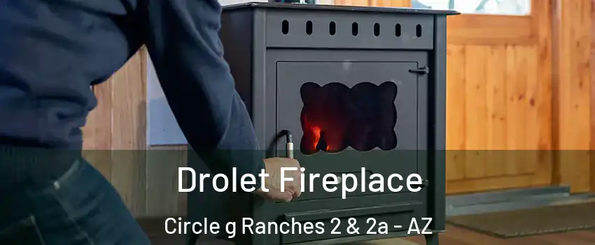 Drolet Fireplace Circle g Ranches 2 & 2a - AZ