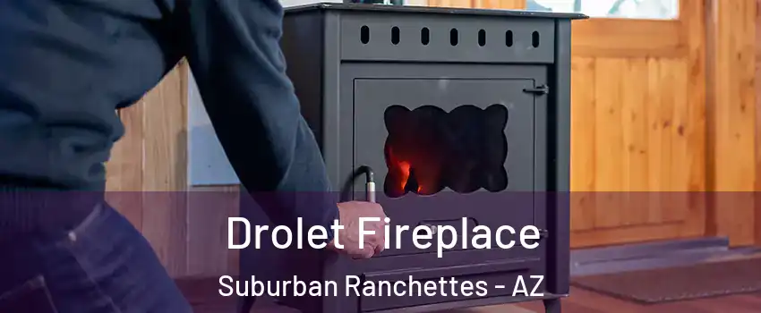 Drolet Fireplace Suburban Ranchettes - AZ