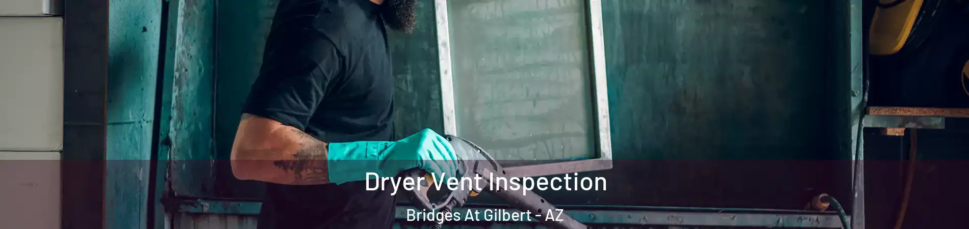 Dryer Vent Inspection Bridges At Gilbert - AZ