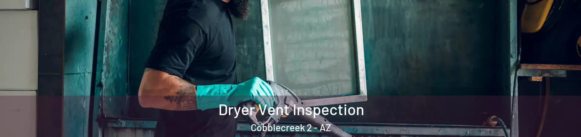 Dryer Vent Inspection Cobblecreek 2 - AZ