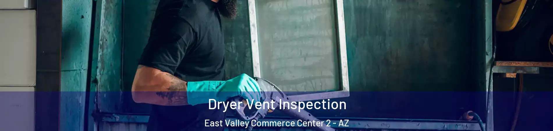 Dryer Vent Inspection East Valley Commerce Center 2 - AZ