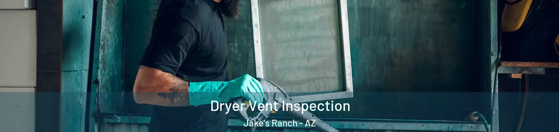 Dryer Vent Inspection Jake's Ranch - AZ