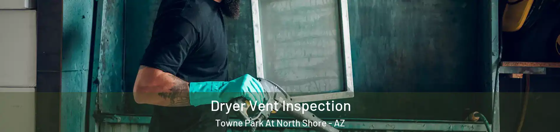 Dryer Vent Inspection Towne Park At North Shore - AZ
