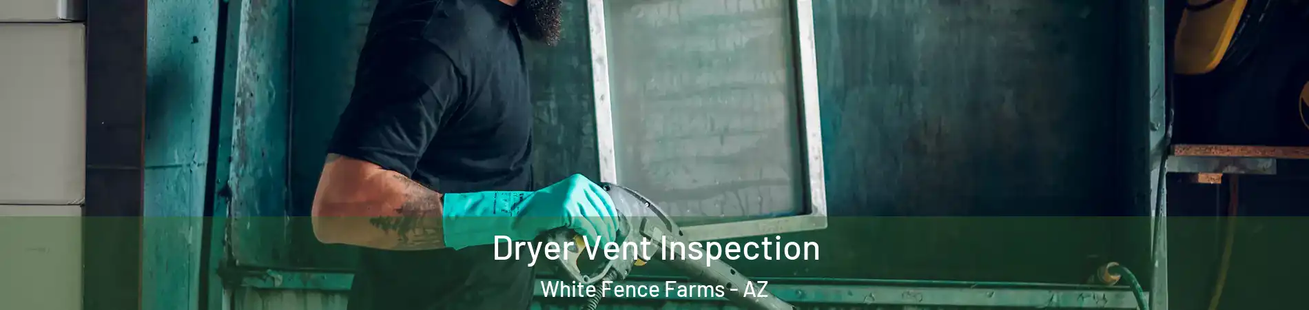 Dryer Vent Inspection White Fence Farms - AZ