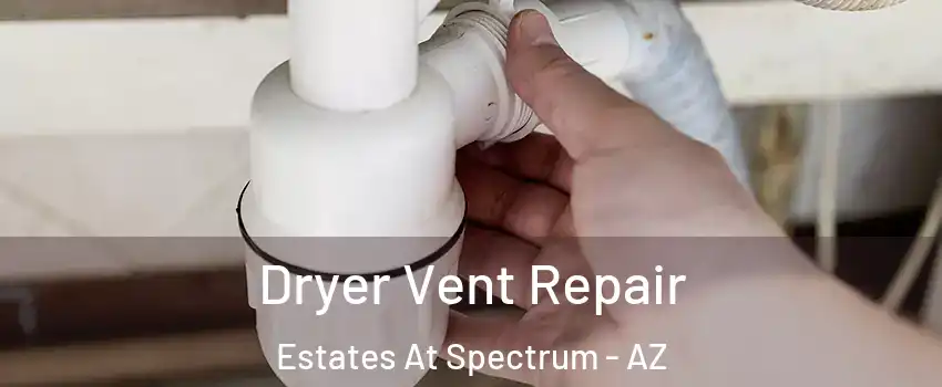 Dryer Vent Repair Estates At Spectrum - AZ