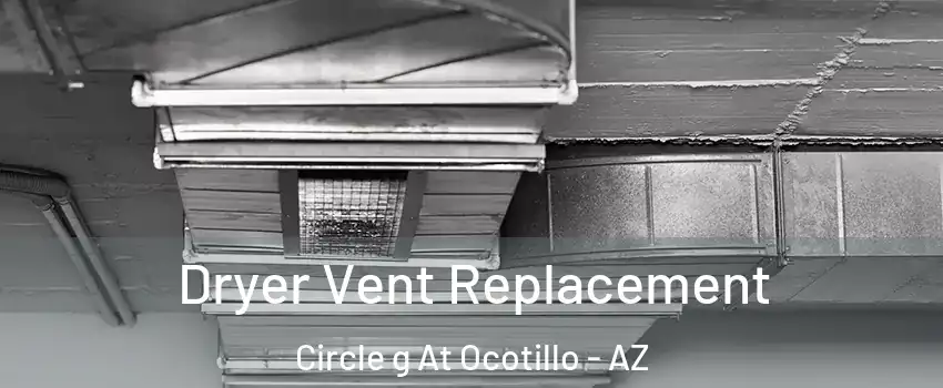 Dryer Vent Replacement Circle g At Ocotillo - AZ